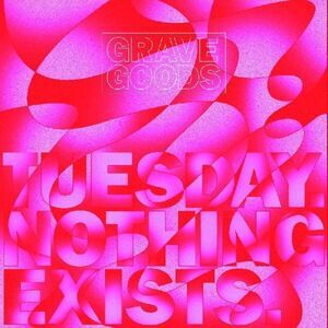 Grave Goods - Tuesday. Nothing Exists.  LP LP